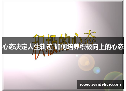 心态决定人生轨迹 如何培养积极向上的心态